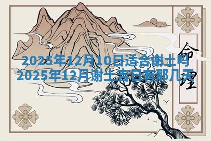 农历2025年六月初二黄历动土适宜吗,动土吉日查询
