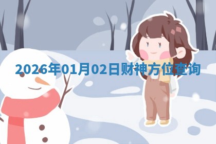 2026年01月02日财神方位查询 2026年01月02日财神方位查询