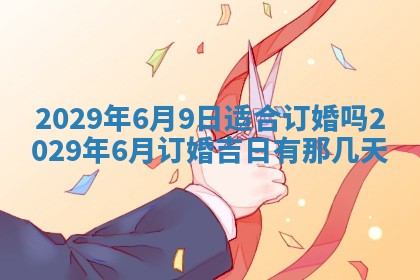 今天是否适合办理结婚证,领证2025年6月29日黄历分析