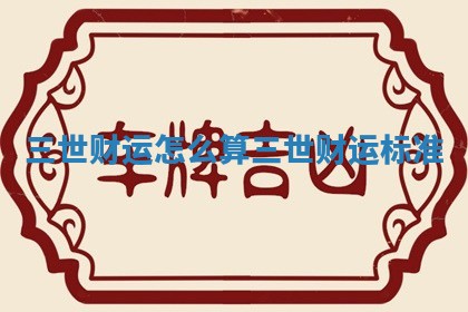 三世财运怎么算_三世财运标准