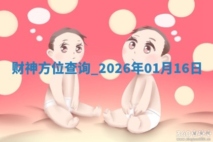财神方位查询 2026年01月16日 财神方位查询 2026年01月16日