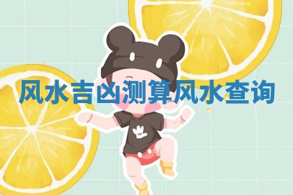 风水吉凶测算 风水查询